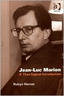 Robyn Horner: Jean-Luc Marion: A Theo-Logical Introduction