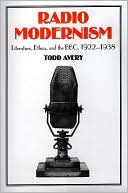 Book cover image of Radio Modernism: Literature, Ethics, and the Bbc 1922-1938 by Todd Avery