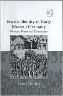 Dean Phillip Bell: Jewish Identity in Early Modern Germany: Memory Power and Community