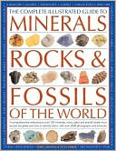 John Farndon: The Complete Illustrated Guide to Minerals, Rocks & Fossils of the World: A comprehensive reference to over 700 minerals, rocks, plants and animal fossils from around the globe and how to identify them, with over 2000 photographs and artworks