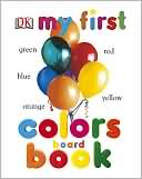DK Publishing: My First Colors Board Book