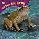 DK Publishing: Frog: See How They Grow