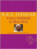 B.K.S. Iyengar: Iyengar Yoga: Wisdom and Practice