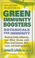 James B. LaValle: Green Immunity Boosters: Botanicals for Immunity; Beating Colds, Influenza, and Other Germs with Olive Leaf Extract, ARA-Larix, and Andrographi
