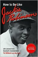 Pat Williams: How to Be Like Jackie Robinson: Life Lessons from Baseball's Greatest Hero