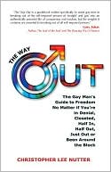 Chris Nutter: The Way Out: The Gay Man's Guide to Freedom No Matter if You're in Denial, Closeted, Half In, Half Out, Just Out or Been Around the Block