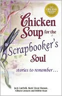 Book cover image of Chicken Soup for the Scrapbooker's Soul: Stories to Remember... by Jack Canfield