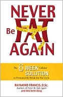 Book cover image of Never Be Fat Again: The 6-Week Cellular Solution to Permanently Break the Fat Cycle by Raymond Francis
