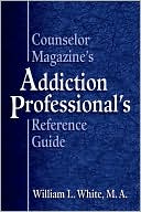 William L. White, M.A. William L.: Counselor Magazine's Addiction Professional Reference Guide