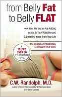 C.W. Randolph M.D.: From Belly Fat to Belly Flat: How Your Hormones Are Adding Inches to Your Waist and Subtracting Years from Your Life -- the Medically Proven Way to Reset Your Metabolism and Reshape Your Body
