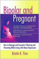 Kristin K. Finn: Bipolar and Pregnant: How to Manage and Succeed in Planning and Parenting While Living with a Mental Disorder
