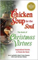 Jack Canfield: Chicken Soup for the Soul the Book of Christmas Virtues: Inspirational Stories to Warm the Heart