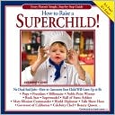 Ray Strobel: How to Raise a Superchild!: Easy Parent's Simple, Step-by-Step Guide