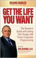 Book cover image of Get the Life You Want: The Secrets to Quick and Lasting Life Change with Neuro-Linguistic Programming by Richard Bandler