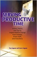Tom Lagana: Serving Productive Time: Stories, Poems, and Tips to Inspire Positive Change from Inmates, Prison Staff, and Volunteers