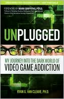 Ryan G. Van Cleave: Unplugged: My Journey into the Dark World of Video Game Addiction