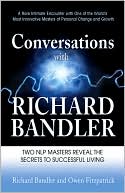Richard Bandler: Conversations with Richard Bandler: Two NLP Masters Reveal the Secrets to Successful Living