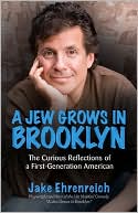 Jake Ehrenreich: A Jew Grows in Brooklyn: The Curious Reflections of a First-Generation American