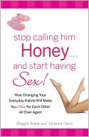 Book cover image of Stop Calling Him Honey and Start Having Sex: How Changing Your Everyday Habits Will Make You Hot for Each Other All Over Again by Maggie Arana
