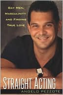 Angelo Pezzote: Straight Acting: Gay Men, Masculinity, and Finding True Love