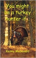 Kenny McDonald: You Might Be a Turkey Hunter If