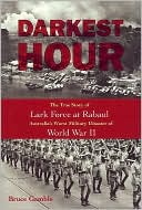 Bruce Gamble: Darkest Hour: The True Story of Lark Force at Rabaul - Australia's Worst Military Disaster of World War II