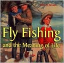 Wade N. Brooks: Fly Fishing and the Meaning of Life