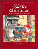 Bob Artley: Bob Artley's Country Christmas: As Remembered by a Former Kid