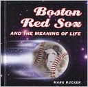 Book cover image of Boston Red Sox and the Meaning of Life by Mark Rucker