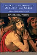 Anne Catherine Emmerich: The Dolorous Passion of Our Lord Jesus Christ (Barnes & Noble Library of Essential Reading)