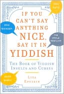 Book cover image of If You Can't Say Anything Nice, Say It in Yiddish: The Book of Yiddish Insults and Curses by Lita Epstein