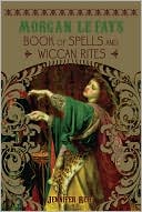 Jennifer Reif: Morgan Le Fay's Book of Spells and Wiccan Rites