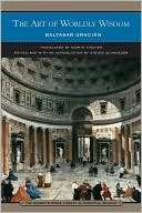 Baltasar Gracian: The Art of Worldly Wisdom (Barnes & Noble Library of Essential Reading)