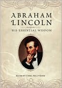 Book cover image of Abraham Lincoln: His Essential Wisdom by Carol Kelly-Gangi, ed. Carol