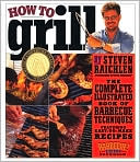 Steven Raichlen: How to Grill: The Complete Illustrated Book of Barbecue Techniques