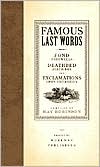 Book cover image of Famous Last Words, Fond Farewells, Deathbed Diatribes, Exclamations upon Expirations by Ray Robinson