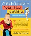 Debbie Stoller: Stitch 'N Bitch Superstar Knitting: Go Beyond the Basics