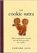 Edward Jaye: The Cookie Sutra: An Ancient Treatise: That Love Shall Never Grow Stale. Nor Crumble.