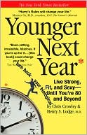 Chris Crowley: Younger Next Year: Live Strong, Fit, and Sexy--Until You're 80 and Beyond
