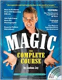 Joshua Jay: Magic: The Complete Course in Becoming a Magician