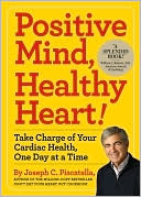 Book cover image of Positive Mind, Healthy Heart!: Take Charge of Your Cardiac Health, One Day at a Time by Joseph C. Piscatella