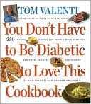 Book cover image of You Don't Have to be Diabetic to Love This Cookbook: 250 Amazing Dishes for People With Diabetes and Their Families and Friends by Tom Valenti