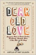 Book cover image of Dear Old Love: Anonymous Notes to Former Crushes, Sweethearts, Husbands, Wives, & Ones That Got Away by Andy Selsberg