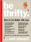 Book cover image of Be Thrifty: How to Live Better with Less by Pia Catton