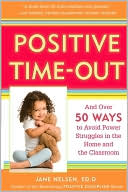 Jane Nelsen: Positive Time Out: Over 50 Ways to Avoid Power Struggles in the Home and the Classroom