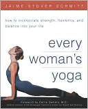 Jaime Stover Schmitt: Every Woman's Yoga: How to Incorporate Strength, Flexibility, and Balance into Your Life