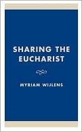Myriam Wijlens: Sharing the Eucharist: A Theological Evaluation of the Post Conciliar Legislation