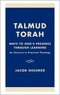 Book cover image of Talmud Torah: Ways to God's Presence Through Learning: An Exercise in Practical Theology by Jacob Neusner