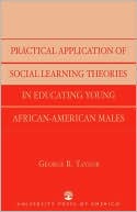 George R. Taylor: Practical Application Of Social Learning Theories In Educating Young African-American Males
