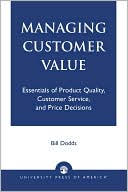 Bill Dodds: Managing Customer Value: Essentials of Product Quality, Customer Service, and Price Decisions
